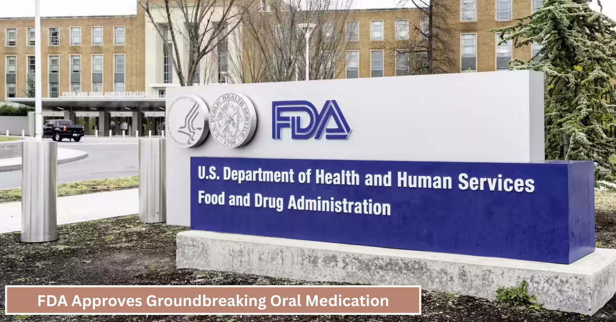 FDA Approves Groundbreaking Oral Medication