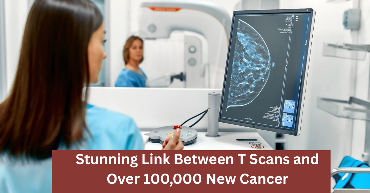 Stunning Link Between T Scans and Over 100,000 New Cancer