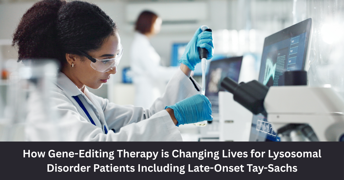 How Gene-Editing Therapy is Changing Lives for Lysosomal Disorder Patients Including Late-Onset Tay-Sachs