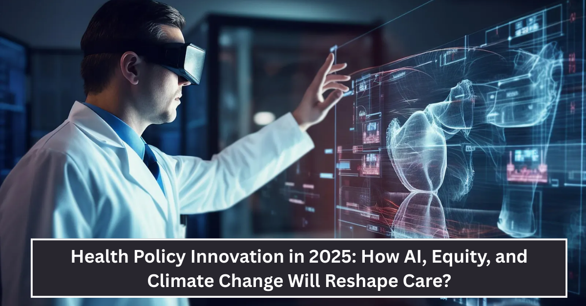 Health Policy Innovation in 2025: How AI, Equity, and Climate Change Will Reshape Care