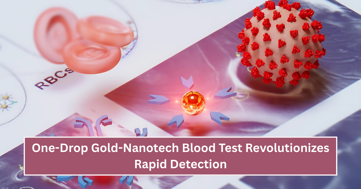One-Drop Gold-Nanotech Blood Test Revolutionizes Rapid Detection of COVID-19, Ebola, HIV, and Lyme