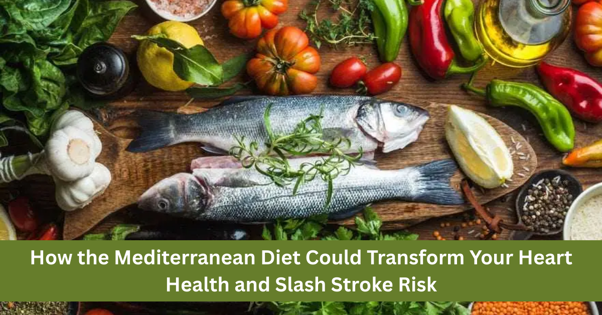 How the Mediterranean Diet Could Transform Your Heart Health and Slash Stroke Risk