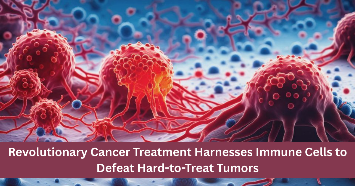 Revolutionary Cancer Treatment Harnesses Immune Cells to Defeat Hard-to-Treat Tumors