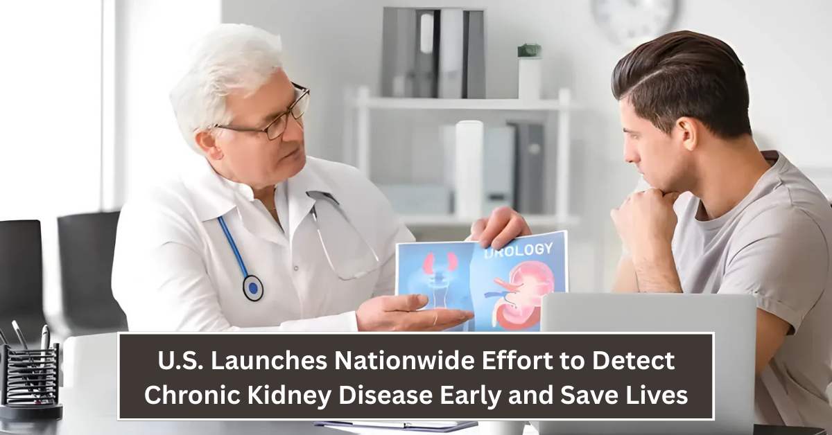 U.S. Launches Nationwide Effort to Detect Chronic Kidney Disease Early and Save Lives