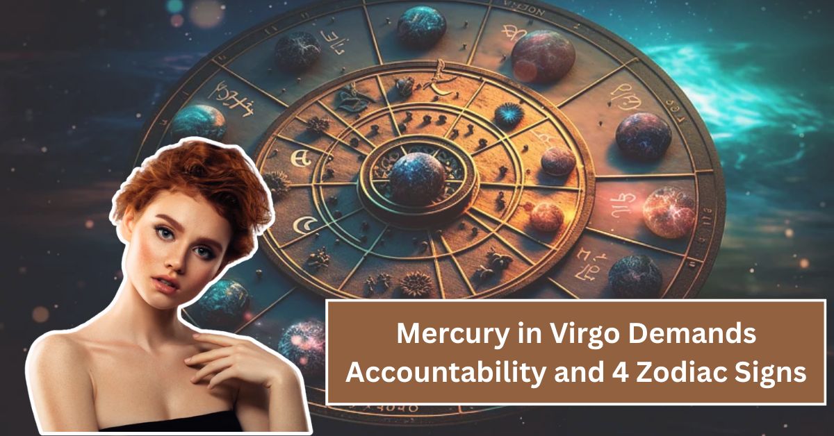 Mercury in Virgo Demands Accountability and 4 Zodiac Signs Are Put to the Test Like Never Before