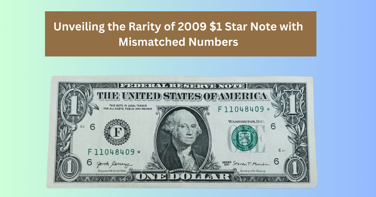 Unveiling the Rarity of 2009 $1 Star Note with Mismatched Numbers: A Collector’s Dream