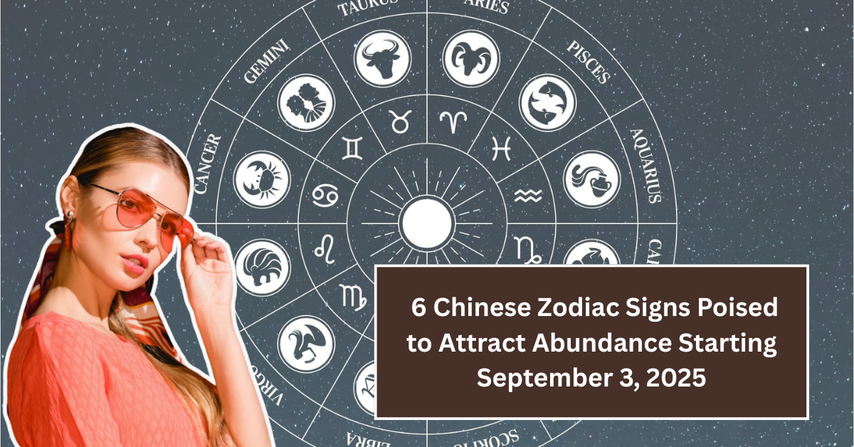 6 Chinese Zodiac Signs Poised to Attract Abundance Starting September 3, 2025