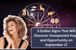 3 Zodiac Signs That Will Discover Unexpected Hope and Opportunity on September 17