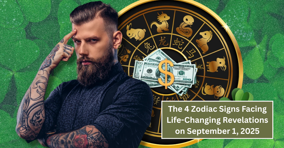 The 4 Zodiac Signs Facing Life-Changing Revelations on September 1, 2025