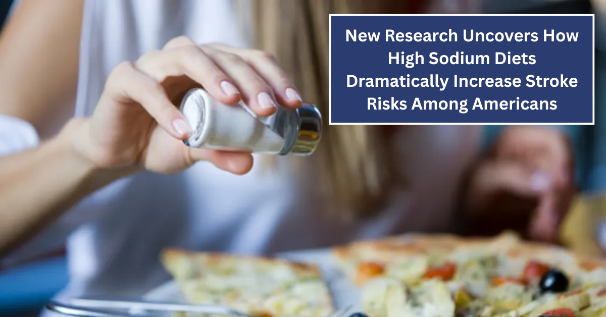 New Research Uncovers How High Sodium Diets Dramatically Increase Stroke Risks Among Americans