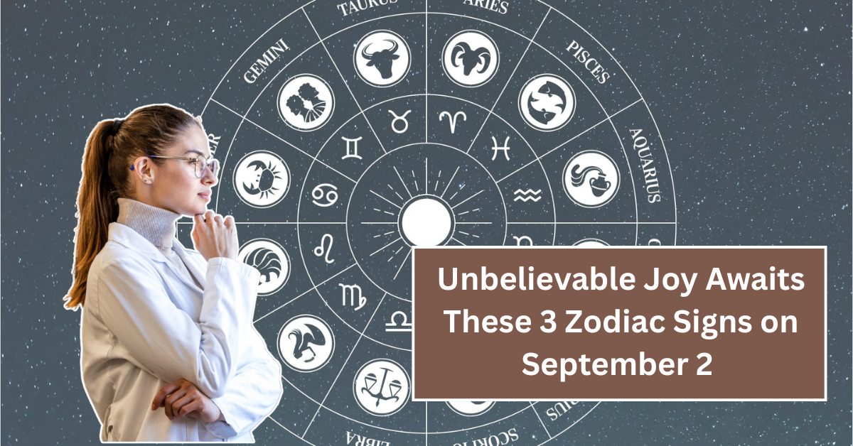 Unbelievable Joy Awaits These 3 Zodiac Signs on September 2 – Get Ready for a Happiness Surge