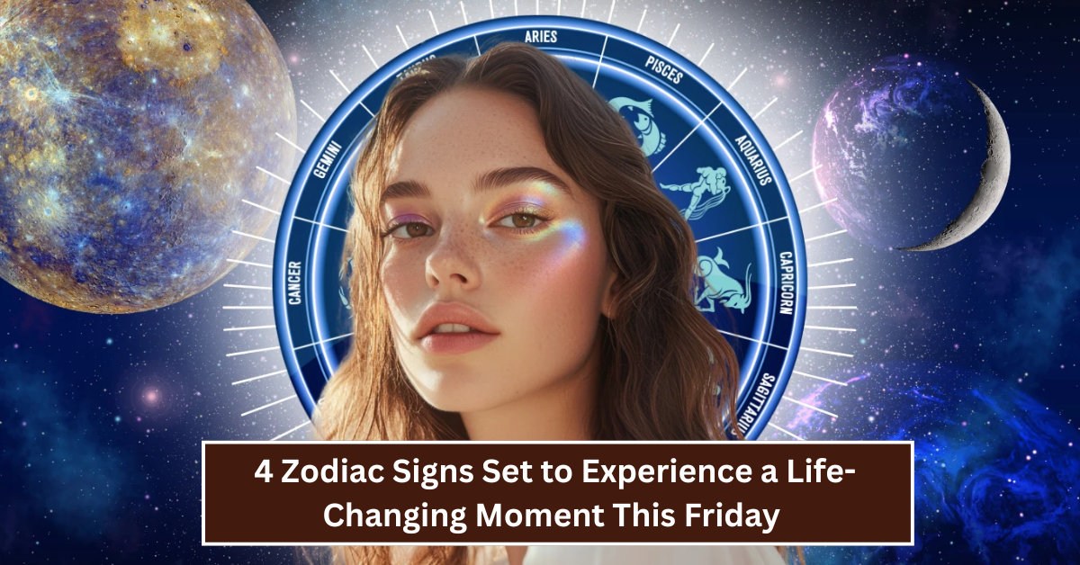 Unlocking Cosmic Secrets: 4 Zodiac Signs Set to Experience a Life-Changing Moment This Friday
