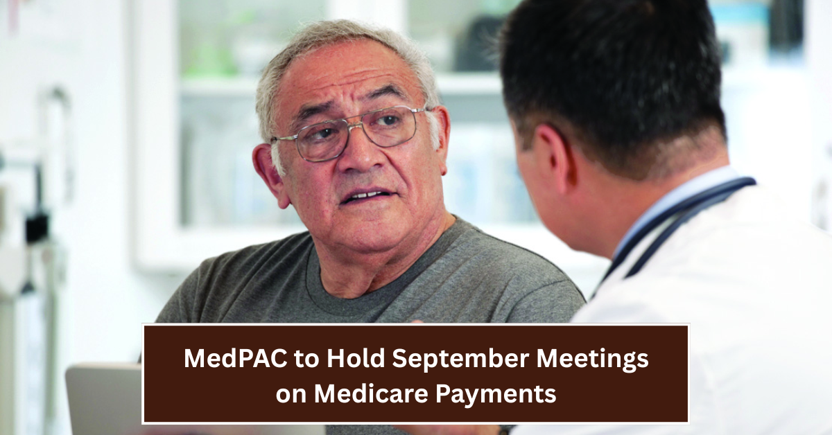 MedPAC to Hold September Meetings on Medicare Payments: Key Insights on Accuracy and Sustainability with Latest GAO Report