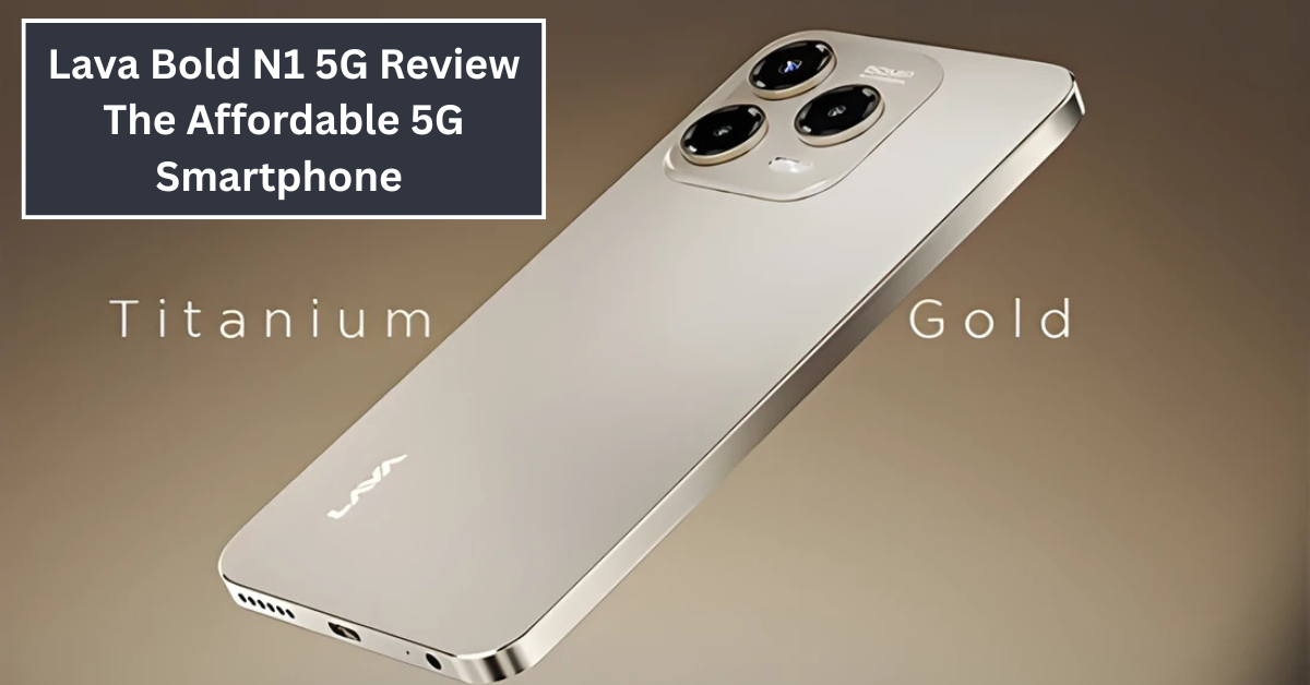 Lava Bold N1 5G Review: The Affordable 5G Smartphone with Android 15