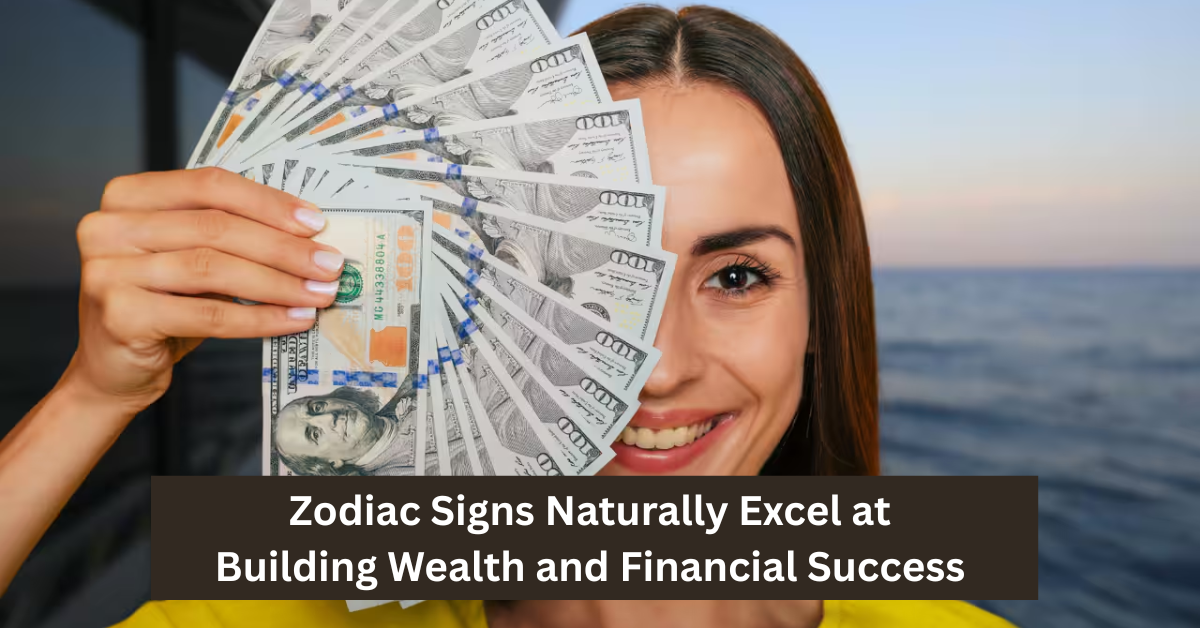Zodiac Signs Naturally Excel at Building Wealth and Financial Success