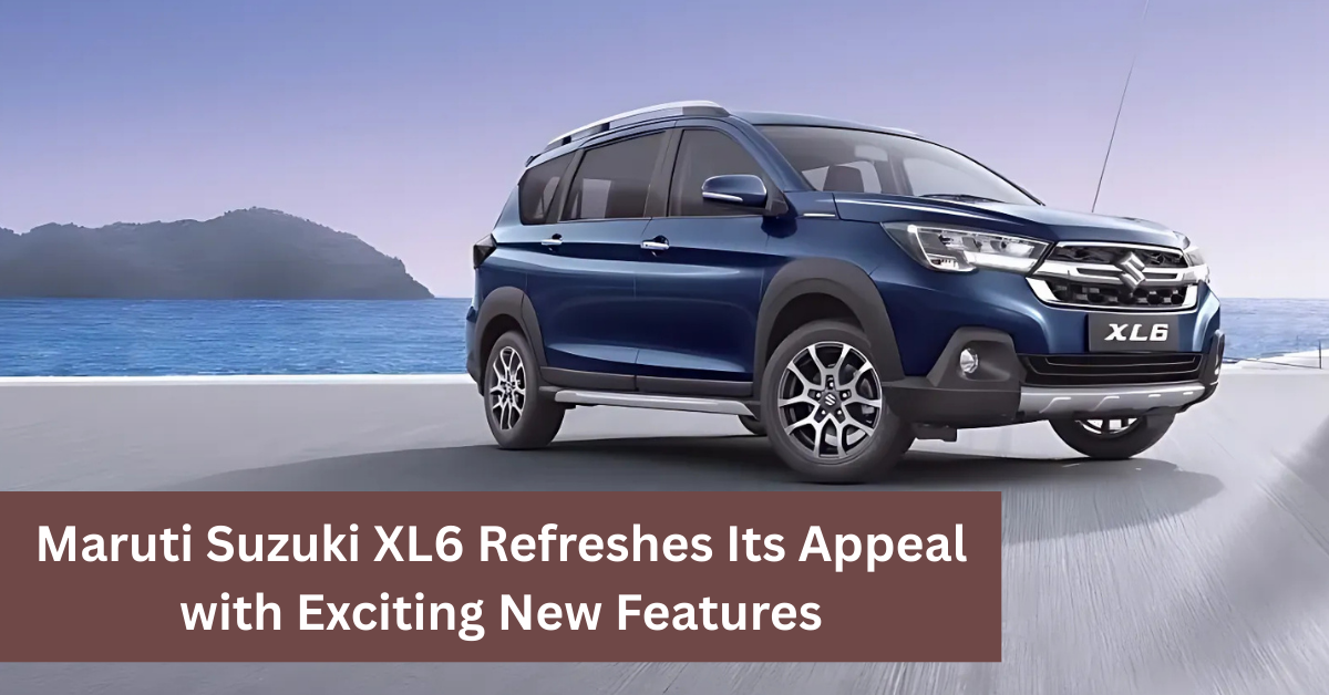 Maruti Suzuki XL6 Refreshes Its Appeal with Exciting New Features Across All Variants