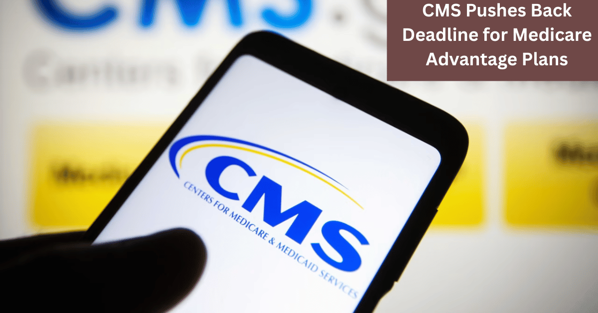CMS Pushes Back Deadline for Medicare Advantage Plans