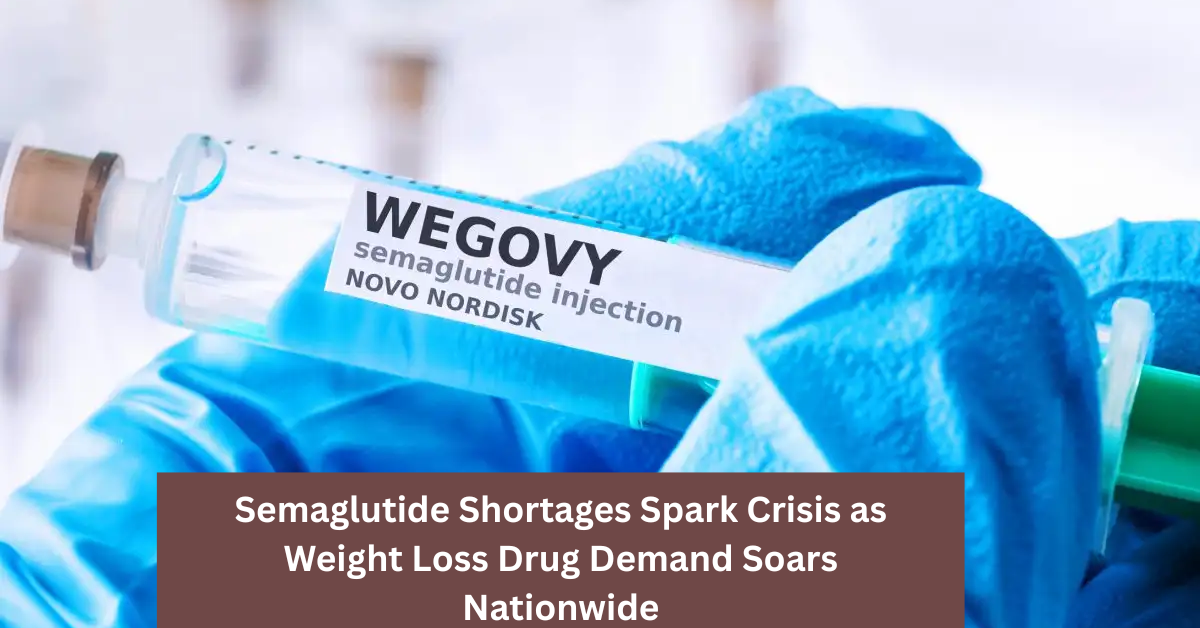 Semaglutide Shortages Spark Crisis as Weight Loss Drug Demand Soars Nationwide