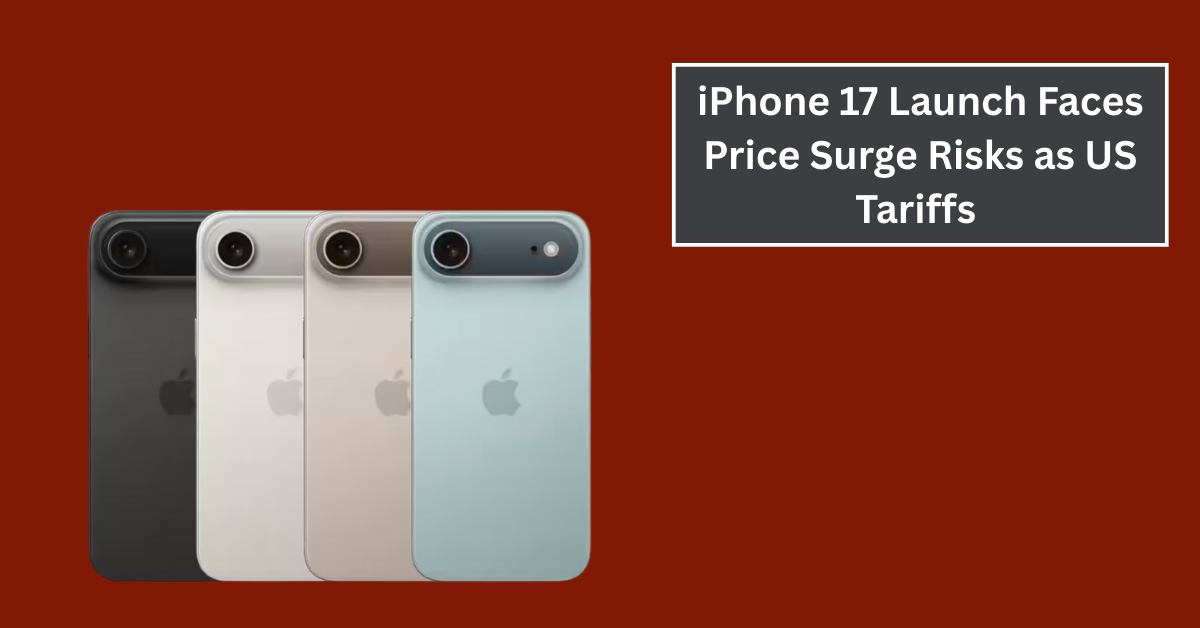 iPhone 17 Launch Faces Price Surge Risks as US Tariffs