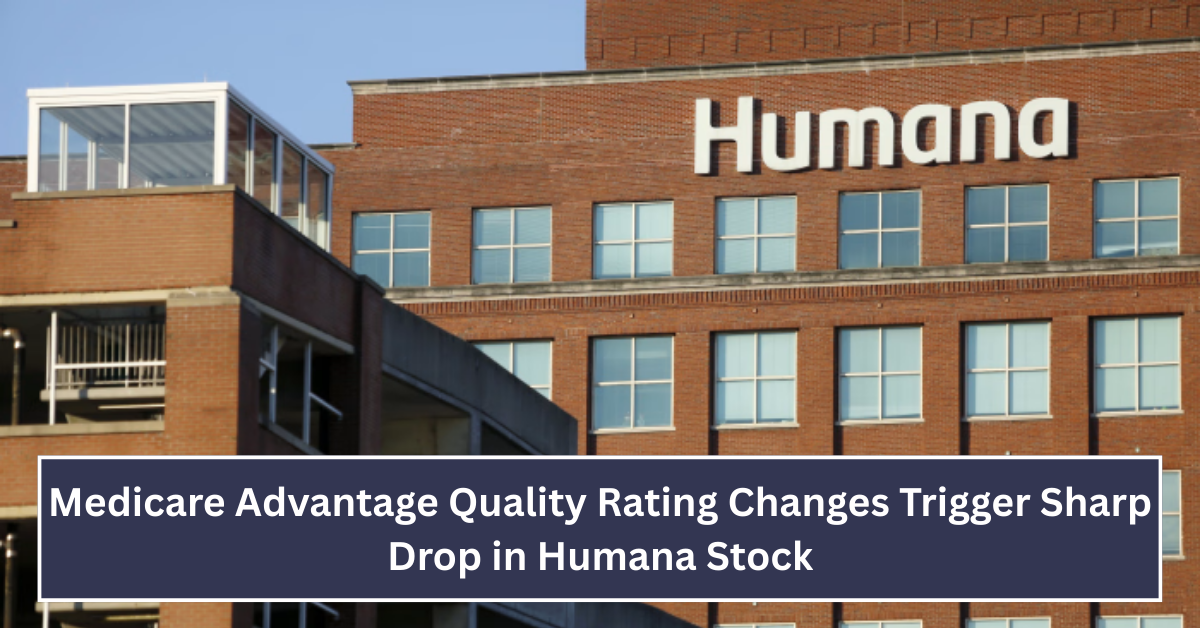 Medicare Advantage Quality Rating Changes Trigger Sharp Drop in Humana Stock
