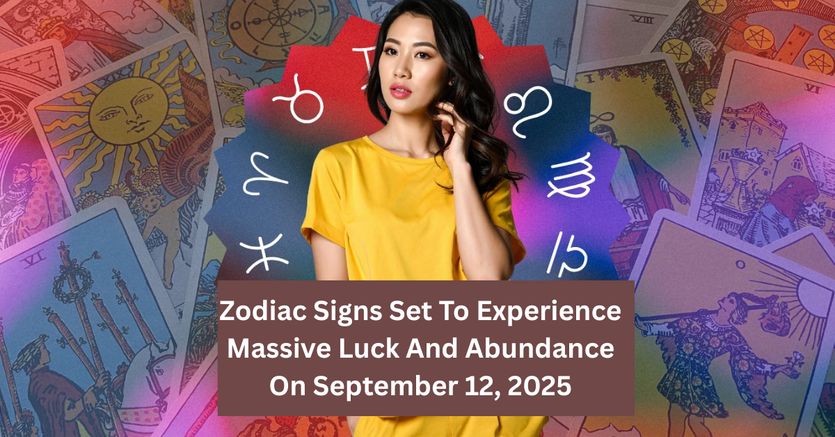 Discover The Four Zodiac Signs Set To Experience Massive Luck And Abundance On September 12, 2025