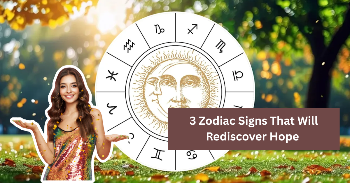 3 Zodiac Signs That Will Rediscover Hope Like Never Before This September