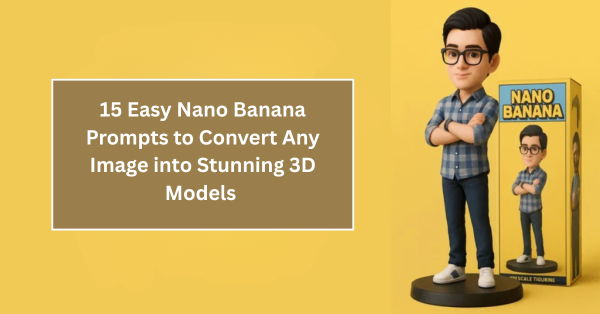 15 Easy Nano Banana Prompts to Convert Any Image into Stunning 3D Models with Google AI Studio