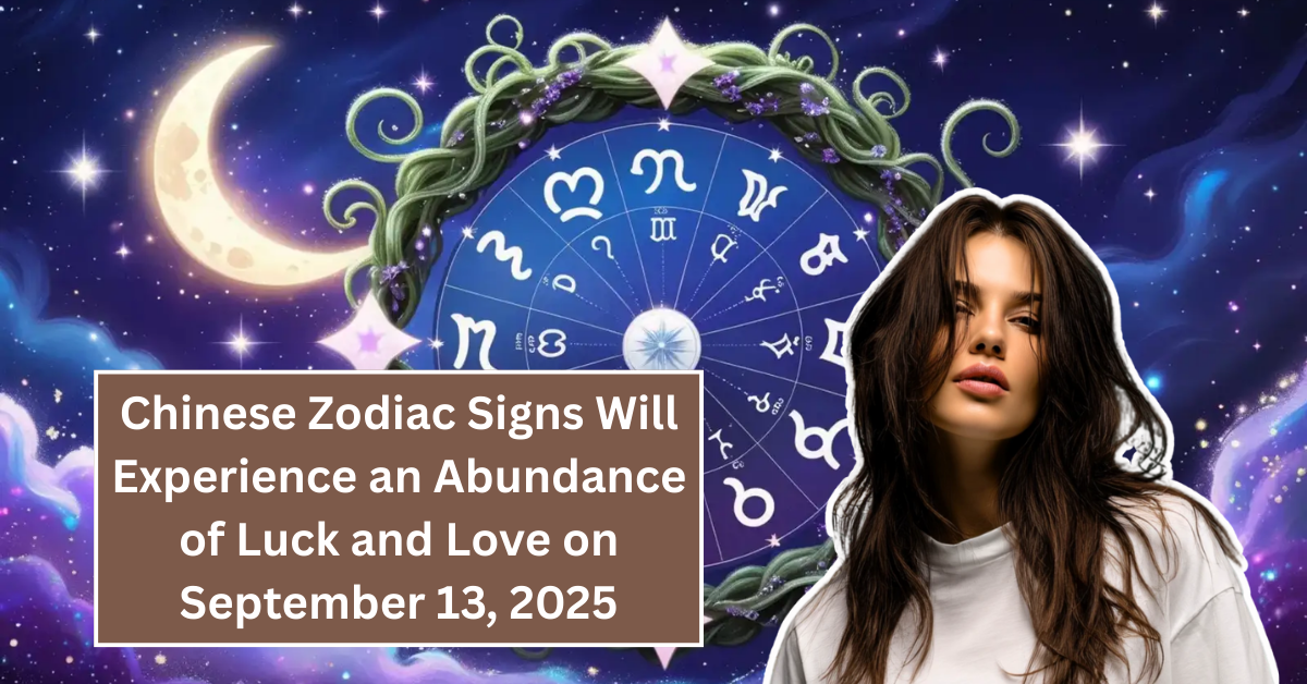 Discover Which Chinese Zodiac Signs Will Experience an Abundance of Luck and Love on September 13, 2025