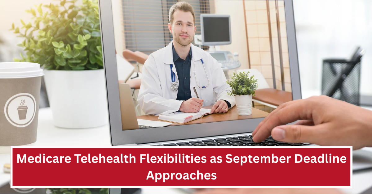Momentum Builds to Extend Medicare Telehealth Flexibilities as September Deadline Approaches