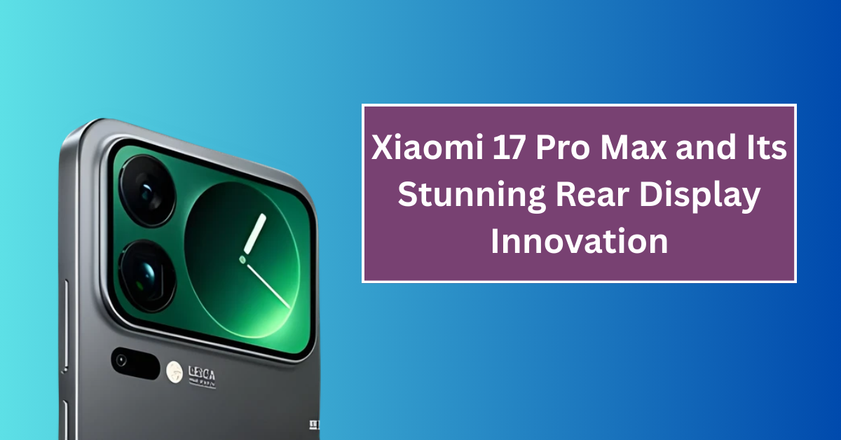 Discover the Revolutionary Xiaomi 17 Pro Max and Its Stunning Rear Display Innovation