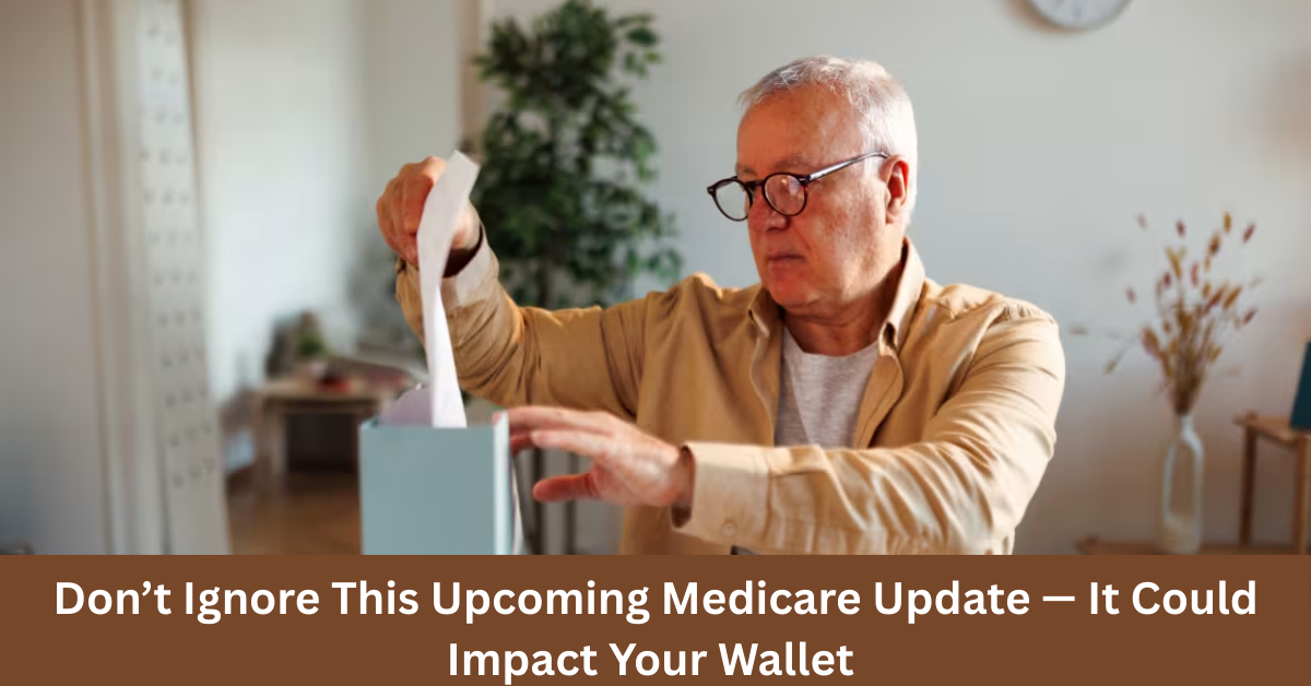 Don’t Ignore This Upcoming Medicare Update — It Could Impact Your Wallet More Than You Think