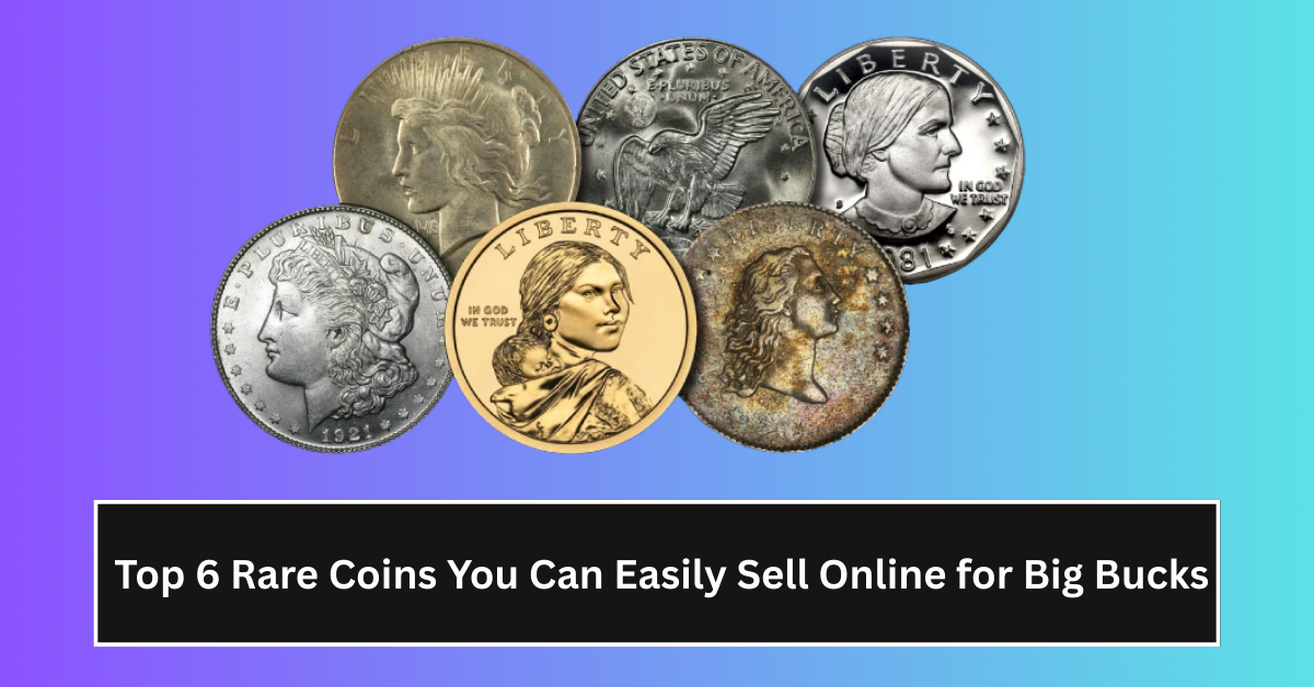 Top 6 Rare Coins You Can Easily Sell Online for Big Bucks