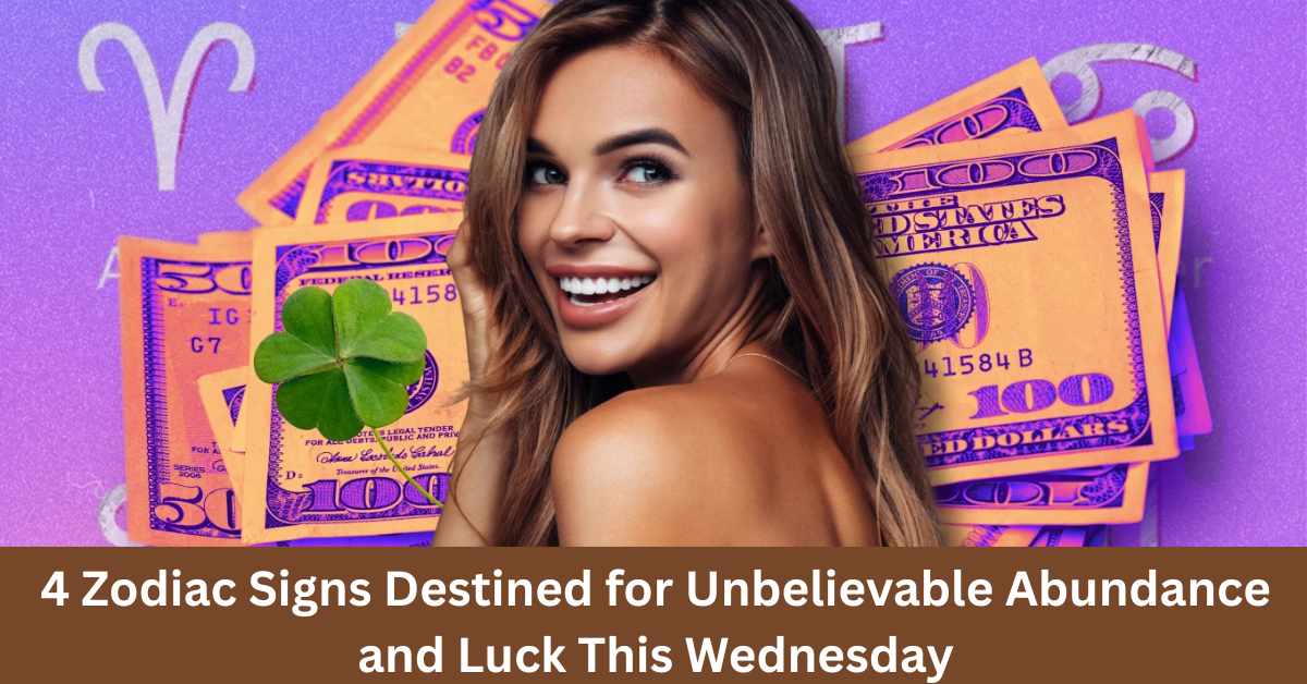 4 Zodiac Signs Destined for Unbelievable Abundance and Luck This Wednesday, September Seventeenth