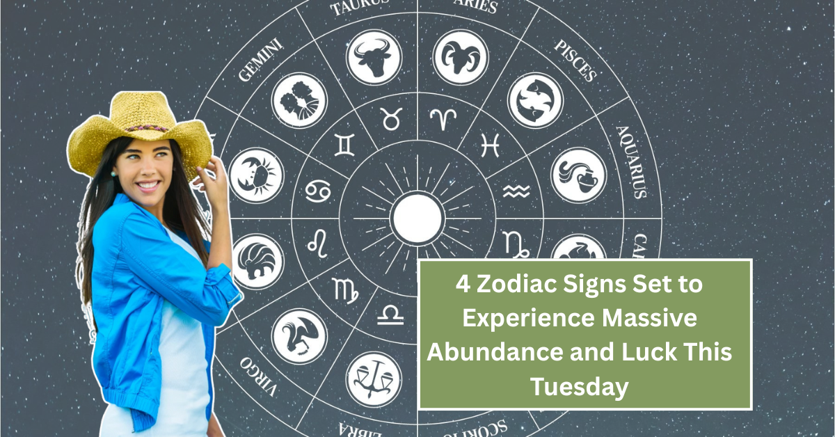 4 Zodiac Signs Set to Experience Massive Abundance and Luck This Tuesday