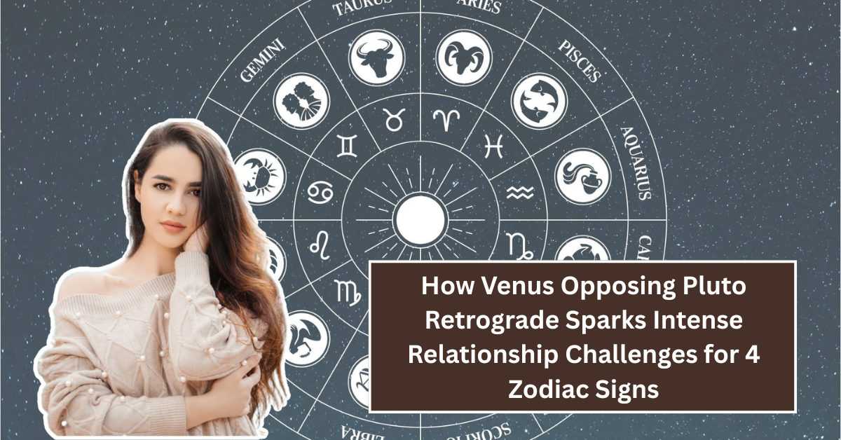 When Love Hits the Breaking Point: How Venus Opposing Pluto Retrograde Sparks Intense Relationship Challenges for 4 Zodiac Signs