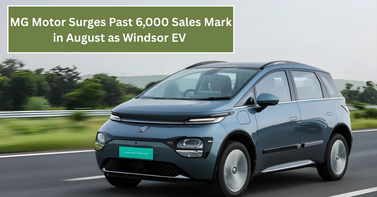 MG Motor Surges Past 6,000 Sales Mark in August as Windsor EV Takes Center Stage