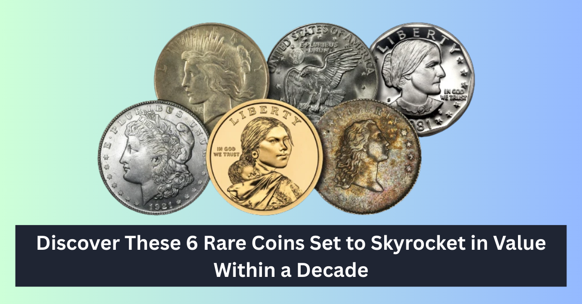 Discover These 6 Rare Coins Set to Skyrocket in Value Within a Decade